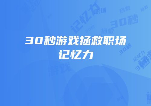 30秒游戏拯救职场记忆力