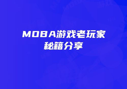 MOBA游戏老玩家秘籍分享