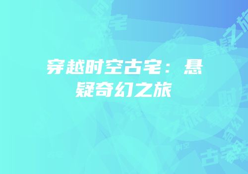 穿越时空古宅：悬疑奇幻之旅