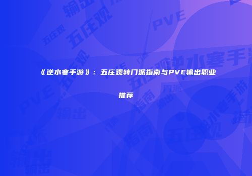 《逆水寒手游》：五庄观转门派指南与PVE输出职业推荐