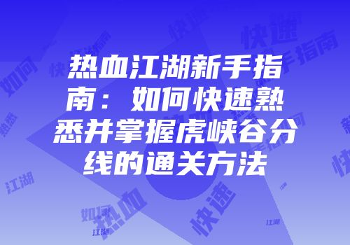 热血江湖新手指南：如何快速熟悉并掌握虎峡谷分线的通关方法