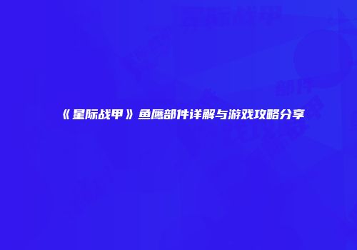 《星际战甲》鱼鹰部件详解与游戏攻略分享