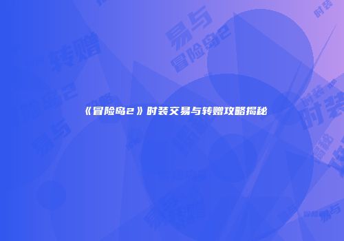 《冒险岛2》时装交易与转赠攻略揭秘