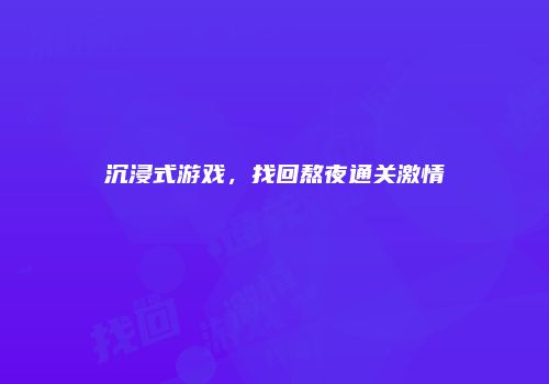 沉浸式游戏，找回熬夜通关激情