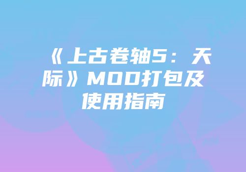 《上古卷轴5：天际》MOD打包及使用指南