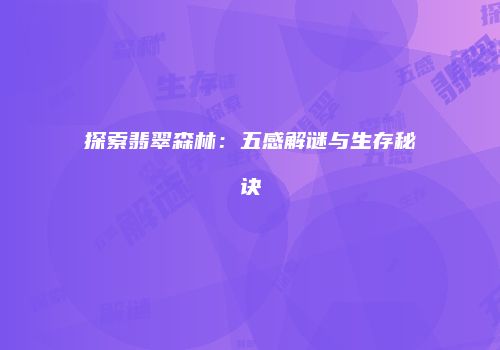 探索翡翠森林：五感解谜与生存秘诀