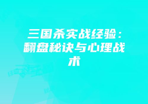 三国杀实战经验：翻盘秘诀与心理战术