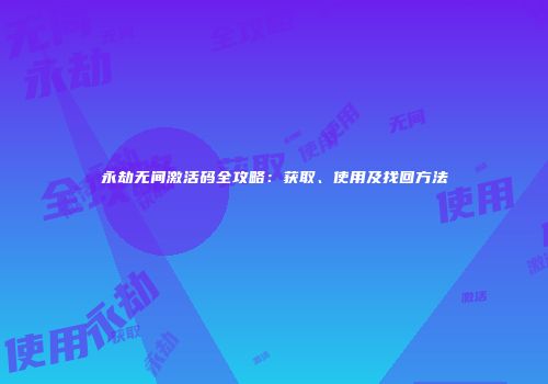 永劫无间激活码全攻略：获取、使用及找回方法