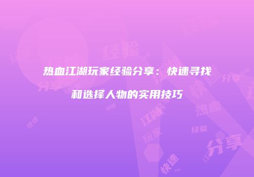 热血江湖玩家经验分享:快速寻找和选择人物的实用技巧