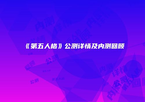 《第五人格》公测详情及内测回顾
