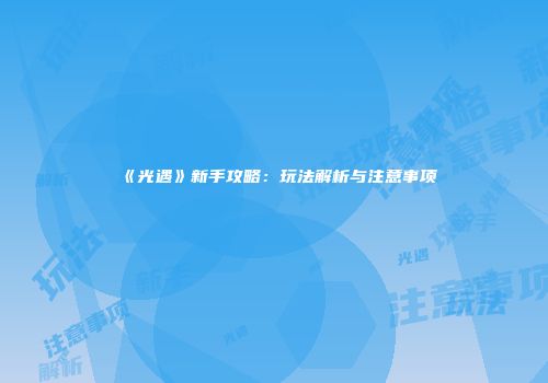 《光遇》新手攻略：玩法解析与注意事项