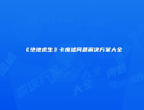 《绝地求生》卡废墟问题解决方案大全