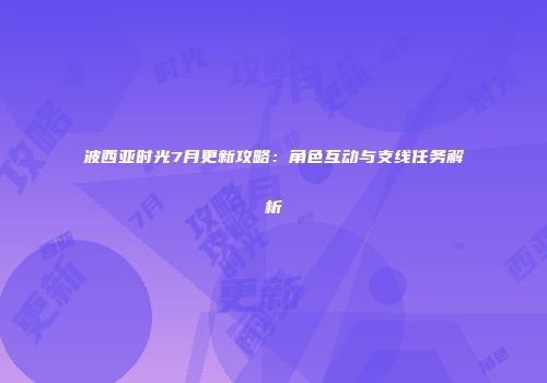 波西亚时光7月更新攻略：角色互动与支线任务解析