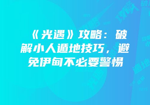 《光遇》攻略：破解小人遁地技巧，避免伊甸不必要警惕