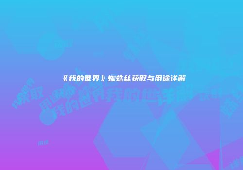 《我的世界》蜘蛛丝获取与用途详解