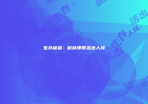 生存秘籍：枪林弹雨活出人样