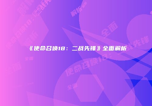 《使命召唤18：二战先锋》全面解析