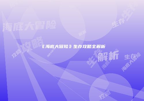 《海底大冒险》生存攻略全解析