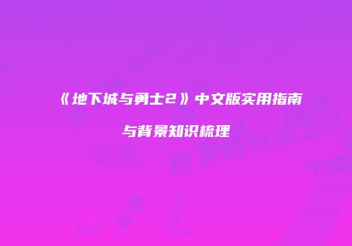 《地下城与勇士2》中文版实用指南与背景知识梳理