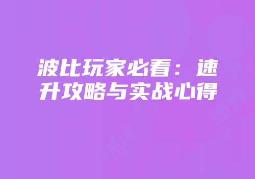 波比玩家必看：速升攻略与实战心得