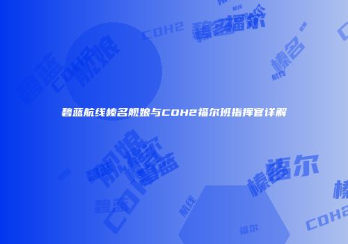 碧蓝航线榛名舰娘与COH2福尔班指挥官详解