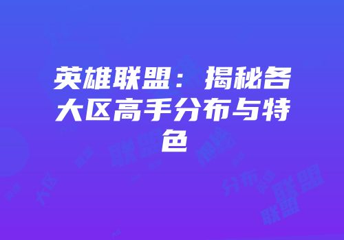 英雄联盟：揭秘各大区高手分布与特色