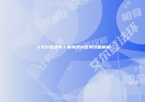 《艾尔登法环》帕奇支线任务攻略解析