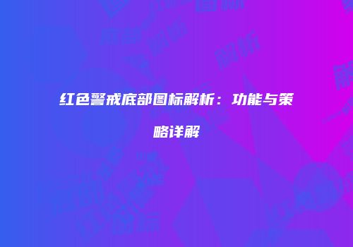 红色警戒底部图标解析：功能与策略详解