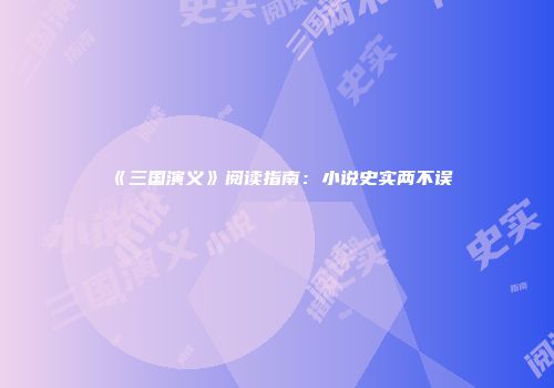 《三国演义》阅读指南：小说史实两不误