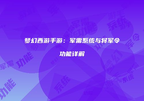 梦幻西游手游：军需系统与将军令功能详解