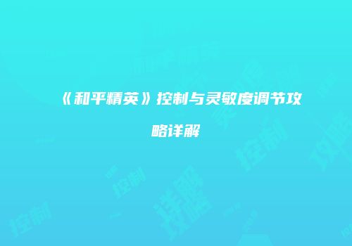 《和平精英》控制与灵敏度调节攻略详解