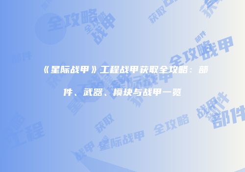 《星际战甲》工程战甲获取全攻略：部件、武器、模块与战甲一览