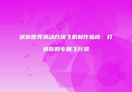 迷你世界滑动方块飞机制作指南：打造你的专属飞行器
