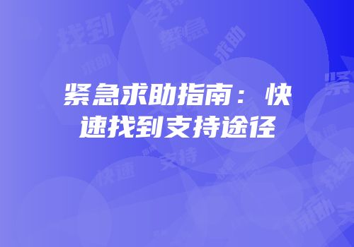 紧急求助指南：快速找到支持途径