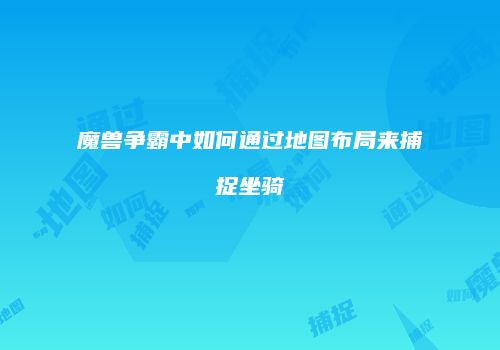 魔兽争霸中如何通过地图布局来捕捉坐骑