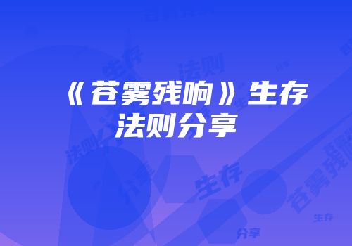 《苍雾残响》生存法则分享