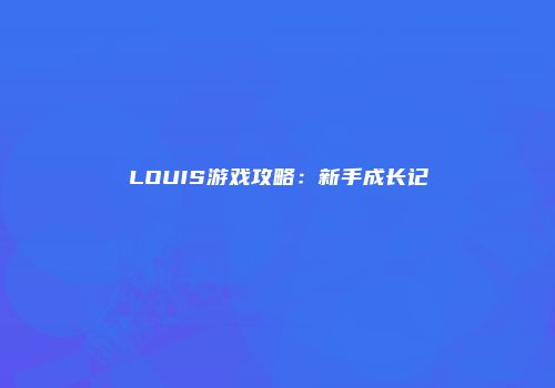 LOUIS游戏攻略：新手成长记