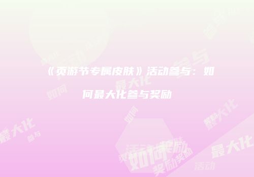 《页游节专属皮肤》活动参与：如何最大化参与奖励