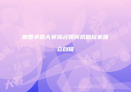 魔兽争霸大赛排名如何帮助玩家建立自信