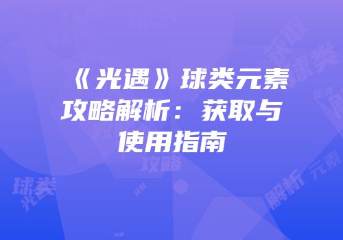 《光遇》球类元素攻略解析：获取与使用指南