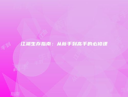 江湖生存指南：从新手到高手的必修课