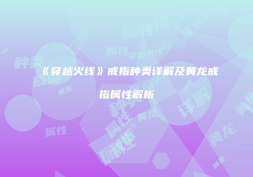 《穿越火线》戒指种类详解及黄龙戒指属性解析