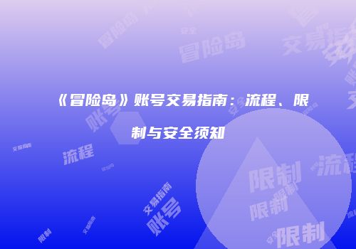 《冒险岛》账号交易指南：流程、限制与安全须知