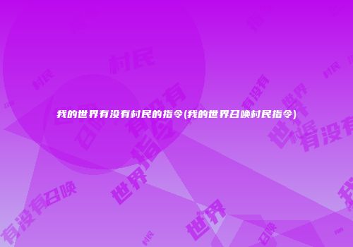 我的世界有没有村民的指令(我的世界召唤村民指令)