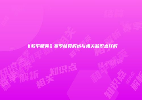 《和平精英》赛季结算解析与相关知识点详解