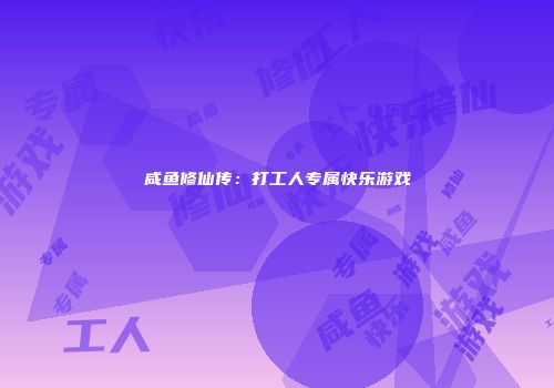 咸鱼修仙传：打工人专属快乐游戏