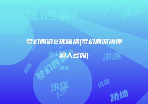 梦幻西游2佛跳墙(梦幻西游洪崖洞人多吗)
