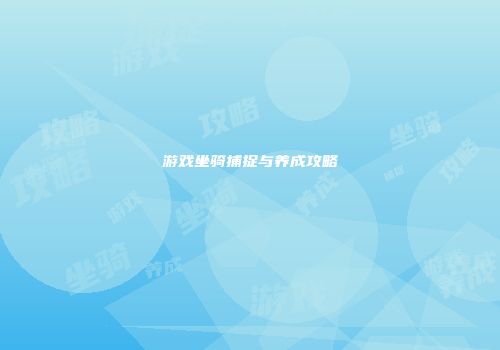 游戏坐骑捕捉与养成攻略