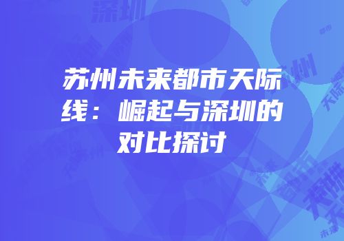 苏州未来都市天际线：崛起与深圳的对比探讨