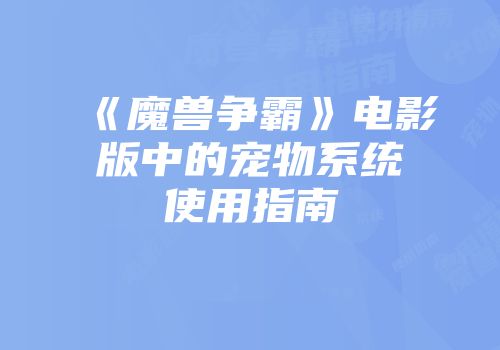 《魔兽争霸》电影版中的宠物系统使用指南